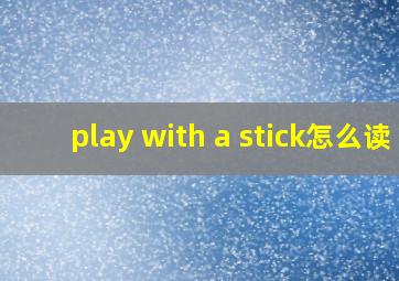 play with a stick怎么读